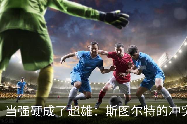 当强硬成了超雄：斯图尔特的冲突与转身